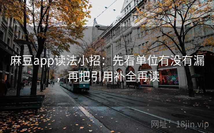 麻豆app读法小招：先看单位有没有漏，再把引用补全再读